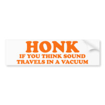 Honk If You Think Sound Travels In A Vacuum bumper stickers by myelves Honk If You Think Sound Travels In A Vacuum bumper stickers