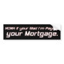 honk if your glad i'm paying your mortgage bumper stickers