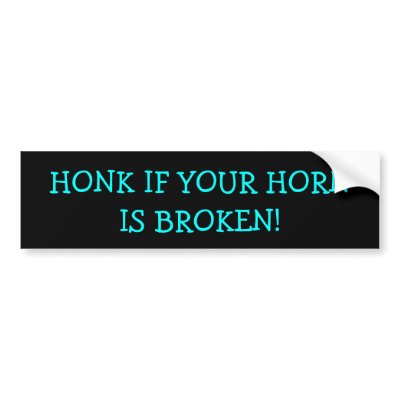 Random Witty Funny Bumper Stickers on Honk If Your Horn Is Broken  Bumper Stickers From Zazzle Com