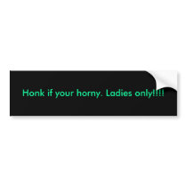 Honk if your horny. Ladies only!!!! bumper stickers by ZacRiley Honk if your horny. Ladies only!!!! bumper stickers
