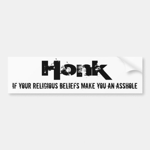Honk if your religious beliefs make you an ass... bumper stickers