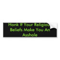 Honk If Your Religious Beliefs Make You An Asshole bumper stickers