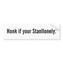 Honk if your Stanllonely. Bumper Stickers