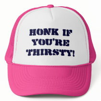 Honk if you're Thirsty! hats