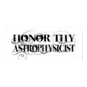 Honor Thy Astrophysicist posters by upshot Honor Thy Astrophysicist posters
