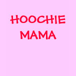 HOOCHIE MAMA t-shirts