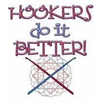 Hookers do it BETTER! t-shirts by StitcherladyxxTees Hookers do it BETTER! t-shirts