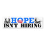 Hope Isn't Hiring! Bumper Stickers