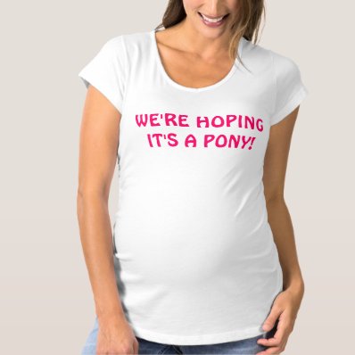 Hoping it&#39;s a pony funny maternity t shirts