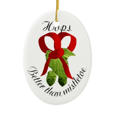 Hops - Better than mistletoe Christmas Ornament