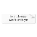 Horn is broken -Watch for finger! bumper stickers