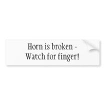 Horn is broken -Watch for finger! bumper stickers