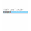 Horny girl loading funny girls ladies sexy humor t-shirts by funnybonezone Horny girl loading funny girls ladies sexy humor t-shirts