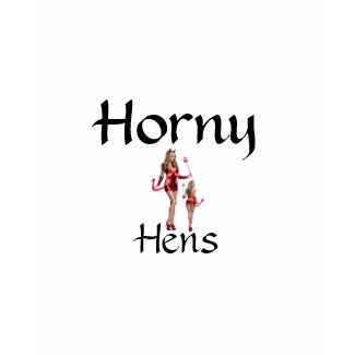 horny, Horny, Hens shirt