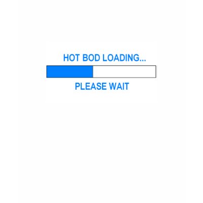 HOT BOD LOADING...PLEASE WAIT TSHIRT by bablondie31