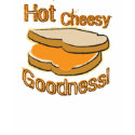 Hot Cheesy Goodness Grilled Cheese Sandwich shirt