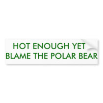 HOT ENOUGH YET? BLAME THE POLAR BEAR BUMPER STICKER