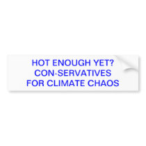 HOT ENOUGH YET?  CON-SERVATIVES FOR CLIMATE CHAOS BUMPER STICKERS