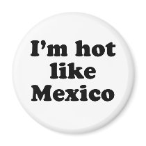 Hot Like Mexico Fridge Magnets