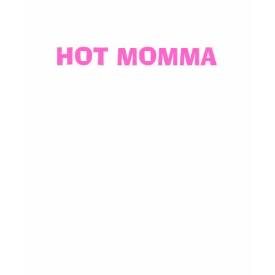 HOT MOMMA T SHIRTS by CYBORG0402 Hot moms unite and let the world know that