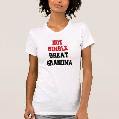 Hot Single Great Grandma Shirts