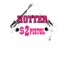 Hotter than a 2$ Pistol t-shirts