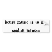 house music is in my soul..dj hitman bumper stickers