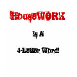 Housework Is A 4-Letter Word T Shirts Housework Is A 4-Letter Word T Shirts