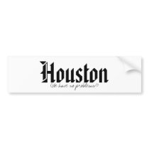 Houston,we have no problems! bumper sticker