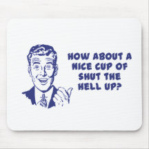 How About A Nice Cup of Shut The Hell Up? Mouse Pad