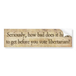 How Bad Does It Have To Get? Bumper Sticker