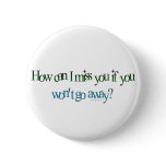 How Can I Miss You Button