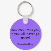 How can I miss you, if you will never go away!,... keychains