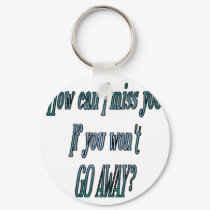 How can I miss you if you wont go away transparent keychains