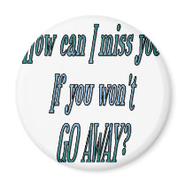 How can I miss you if you wont go away transparent magnets