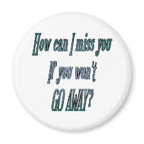 How can I miss you if you wont go away transparent magnets