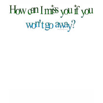 How Can I Miss You T-Shirt