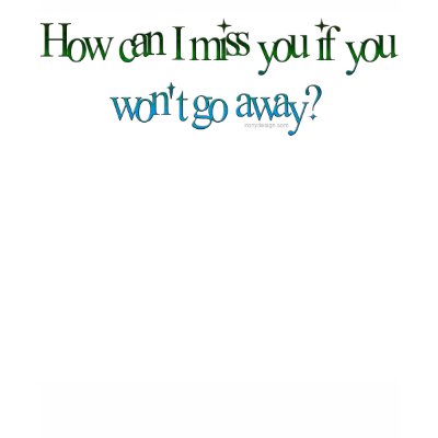 How Can I Miss You T-Shirt by ironydesign