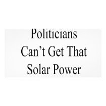 How Come Politicians Can't Get That Solar Power Is photo cards