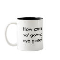 How come ya' gotcha eye gone? Mug - Customized