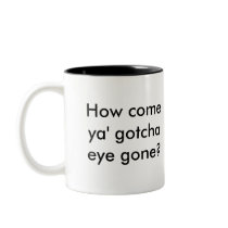 How come ya' gotcha eye gone? Mug - Customized by BoazPhone How come ya' gotcha eye gone? Mug - Customized