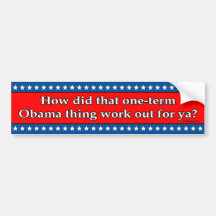 How Did That One-Term Obama Thing Work Out For Ya? Bumper Stickers