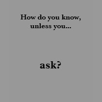How do you know,unless you...  ask? t-shirts