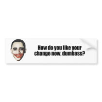 How do you like your change now dumbass bumper stickers