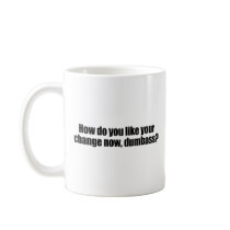 How do you like your change now dumbass mugs by antiobama How do you like your change now dumbass mugs
