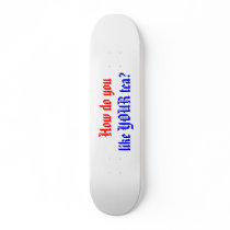 How do you, like YOUR tea? Skate Board Deck