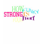HOW FUNKY STRONG IS YOUR FIGHT t-shirts