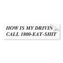 HOW IS MY DRIVING CALL 1800-EAT-SHIT bumper stickers
