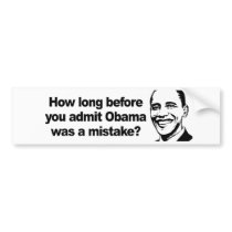 HOW LONG BEFORE YOU ADMIT Obama was a mistake 2 bumper stickers