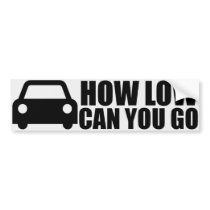 How Low Can You Go Bumper Stickers